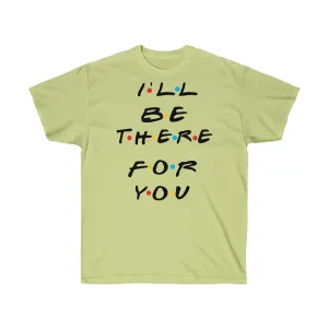 I'll Be There For You - Shirts - Tees - Unisex Cotton T-Shirts