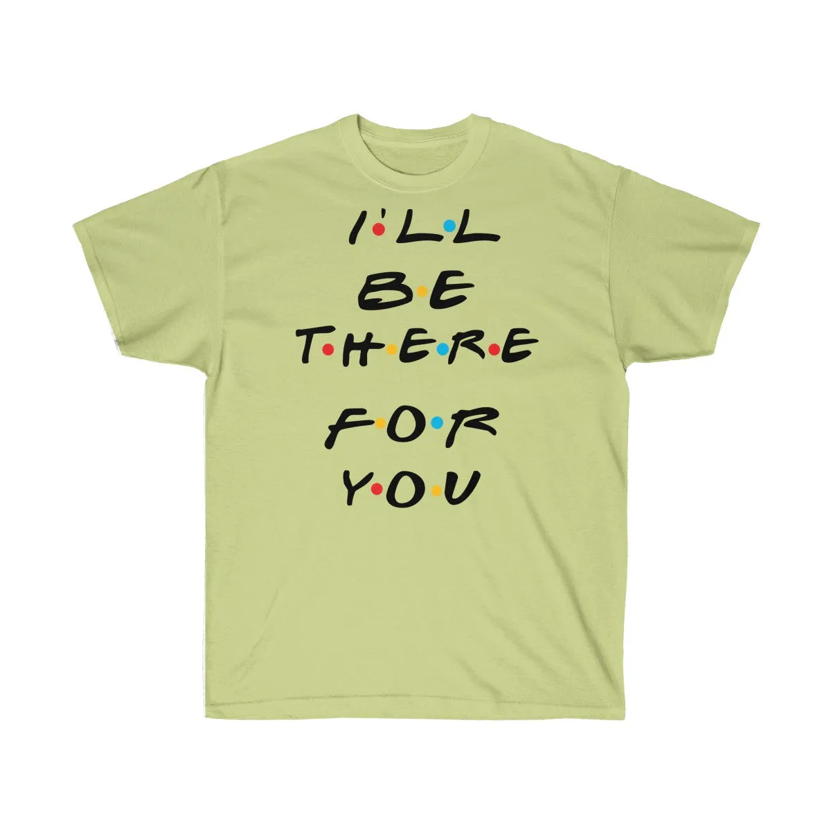 I'll Be There For You - Shirts - Tees - Unisex Cotton T-Shirts