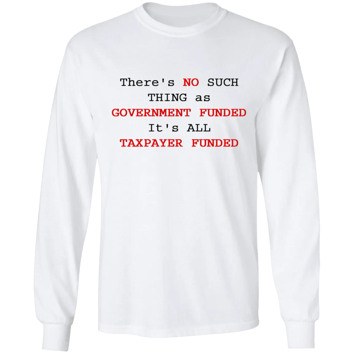 "NO SUCH THING AS GOVERNMENT FUNDED" LS Shirt